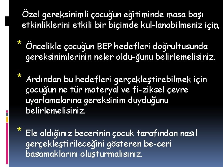 Özel gereksinimli çocuğun eğitiminde masa başı etkinliklerini etkili bir biçimde kul lanabilmeniz için; ,