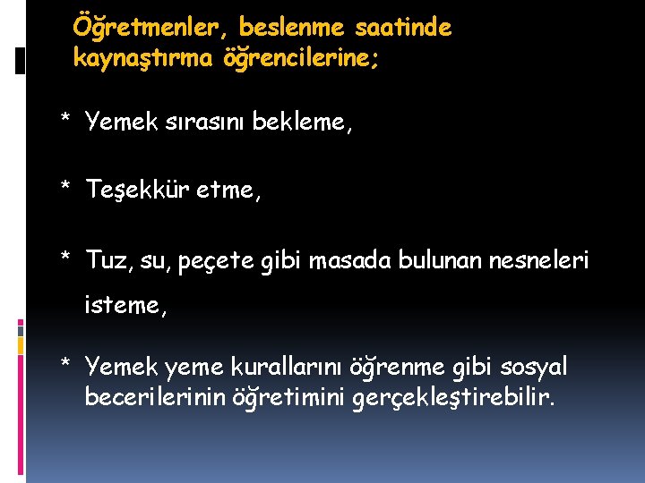 Öğretmenler, beslenme saatinde kaynaştırma öğrencilerine; * Yemek sırasını bekleme, * Teşekkür etme, * Tuz,