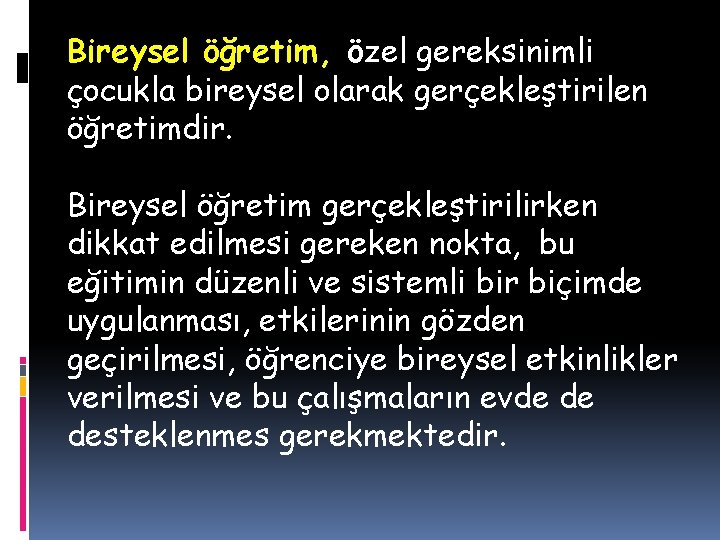 Bireysel öğretim, özel gereksinimli çocukla bireysel olarak gerçekleştirilen öğretimdir. Bireysel öğretim gerçekleştirilirken dikkat edilmesi