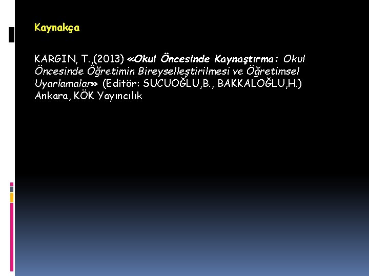 Kaynakça KARGIN, T. , (2013) «Okul Öncesinde Kaynaştırma: Okul Öncesinde Öğretimin Bireyselleştirilmesi ve Öğretimsel