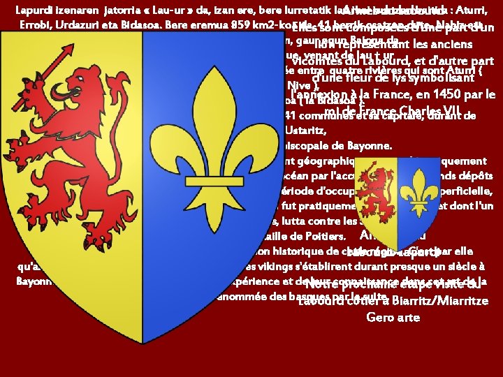 Lapurdi izenaren jatorria « Lau-ur » da, izan ere, bere lurretatik lau ibai isurtzen
