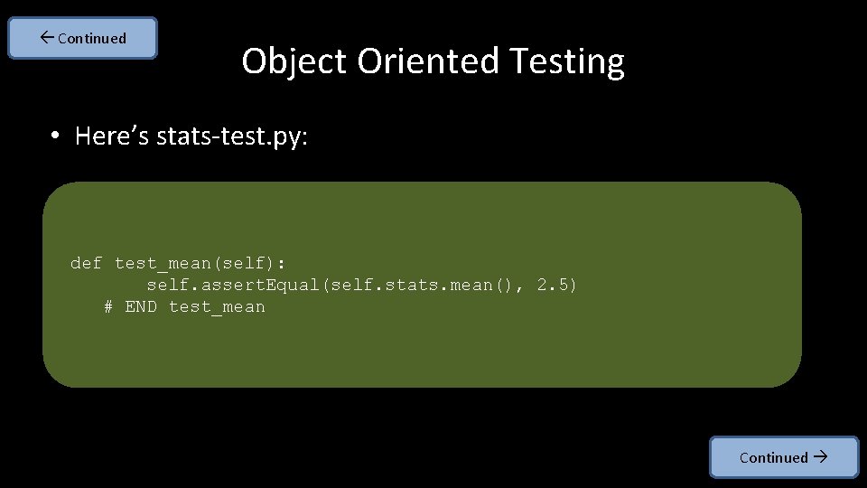  Continued Object Oriented Testing • Here’s stats-test. py: def test_mean(self): self. assert. Equal(self.