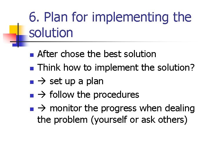 6. Plan for implementing the solution n n After chose the best solution Think