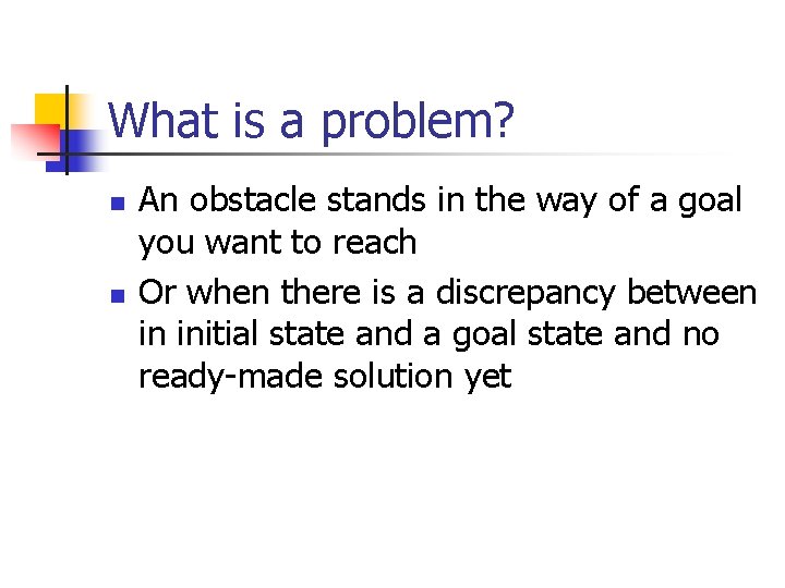 What is a problem? n n An obstacle stands in the way of a