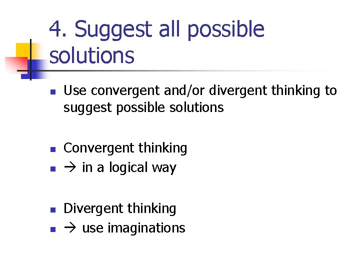 4. Suggest all possible solutions n n n Use convergent and/or divergent thinking to