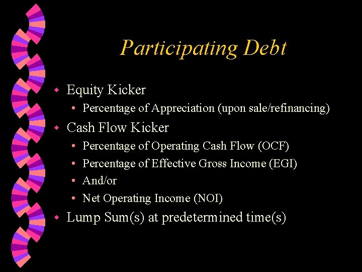 Participating Debt w Equity Kicker • Percentage of Appreciation (upon sale/refinancing) w Cash Flow