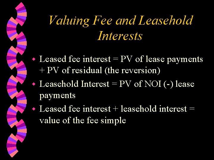 Valuing Fee and Leasehold Interests Leased fee interest = PV of lease payments +