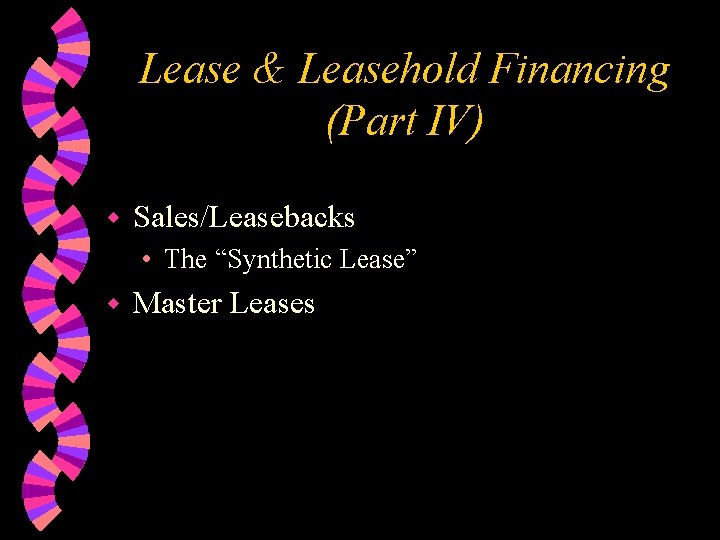 Lease & Leasehold Financing (Part IV) w Sales/Leasebacks • The “Synthetic Lease” w Master