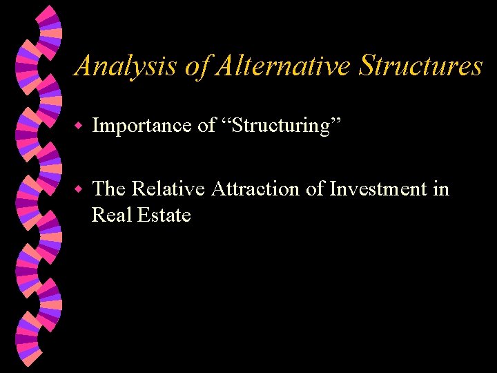 Analysis of Alternative Structures w Importance of “Structuring” w The Relative Attraction of Investment