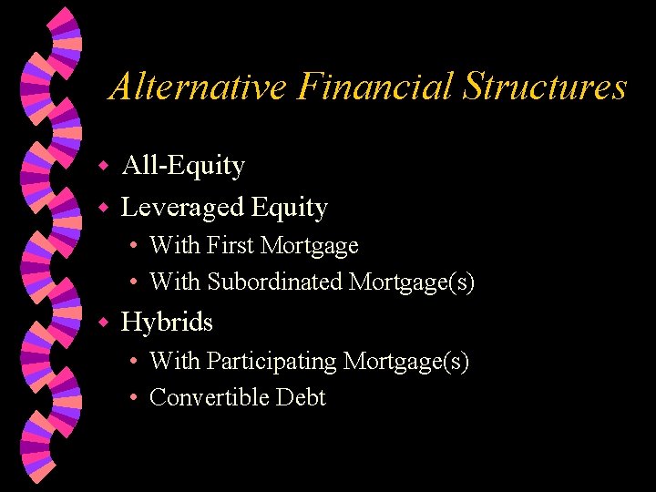 Alternative Financial Structures All-Equity w Leveraged Equity w • With First Mortgage • With