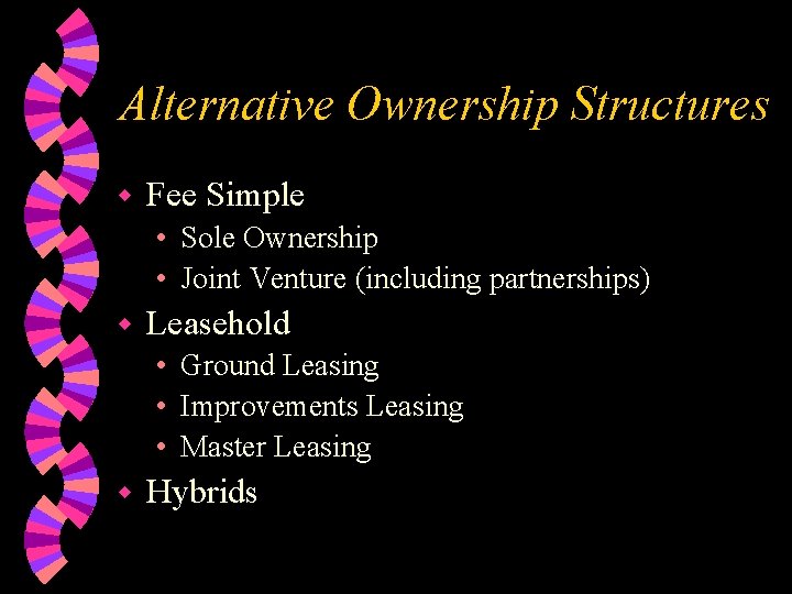 Alternative Ownership Structures w Fee Simple • Sole Ownership • Joint Venture (including partnerships)