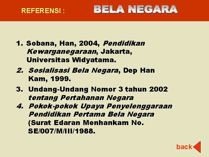 REFERENSI : 1. Sobana, Han, 2004, Pendidikan Kewarganegaraan, Jakarta, Universitas Widyatama. 2. Sosialisasi Bela