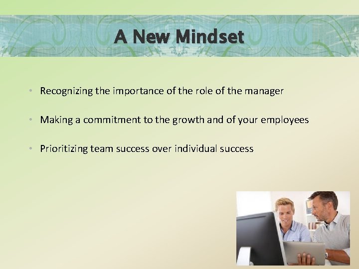 A New Mindset • Recognizing the importance of the role of the manager •