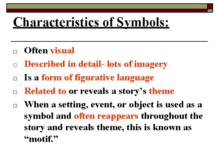 Characteristics of Symbols: □ □ □ Often visual Described in detail- lots of imagery