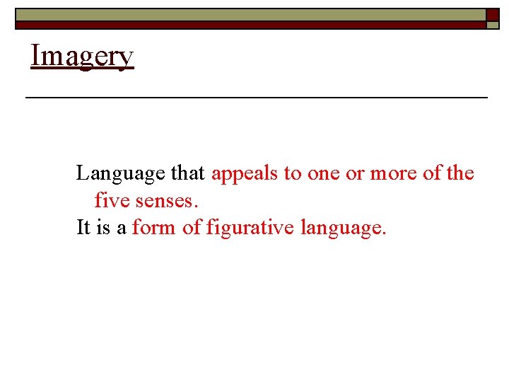 Imagery Language that appeals to one or more of the five senses. It is