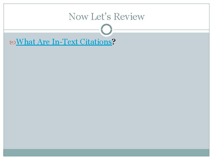 Now Let’s Review What Are In-Text Citations? Now Let’s Review What Are In-Text Citations?