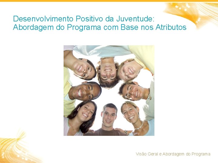 Desenvolvimento Positivo da Juventude: Abordagem do Programa com Base nos Atributos Visão Geral e