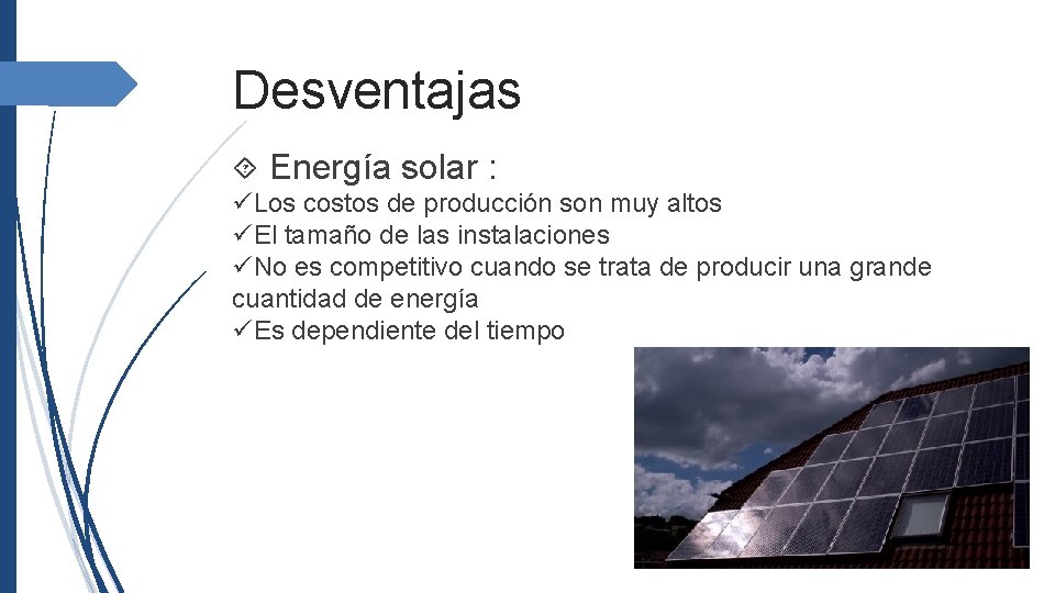 Desventajas Energía solar : Los costos de producción son muy altos El tamaño de