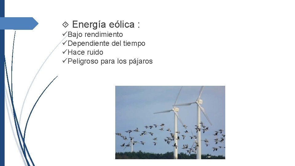  Energía eólica : Bajo rendimiento Dependiente del tiempo Hace ruido Peligroso para los