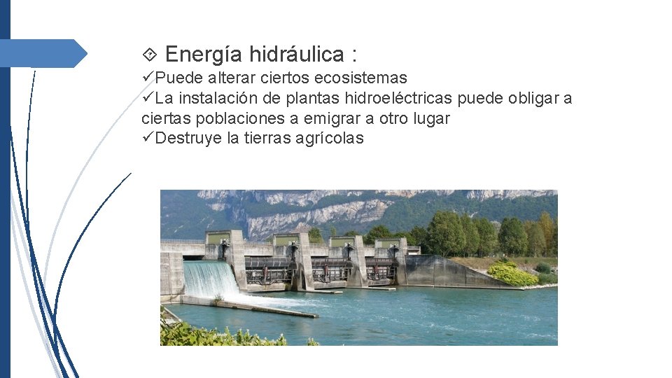  Energía hidráulica : Puede alterar ciertos ecosistemas La instalación de plantas hidroeléctricas puede