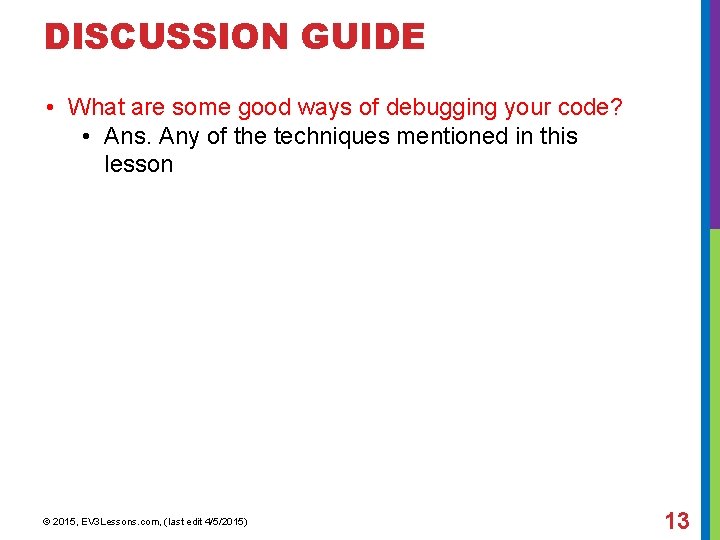 DISCUSSION GUIDE • What are some good ways of debugging your code? • Ans.