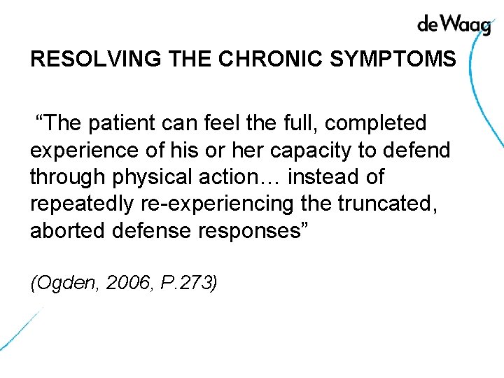 RESOLVING THE CHRONIC SYMPTOMS “The patient can feel the full, completed experience of his