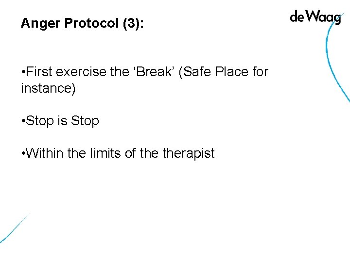 Anger Protocol (3): • First exercise the ‘Break’ (Safe Place for instance) • Stop