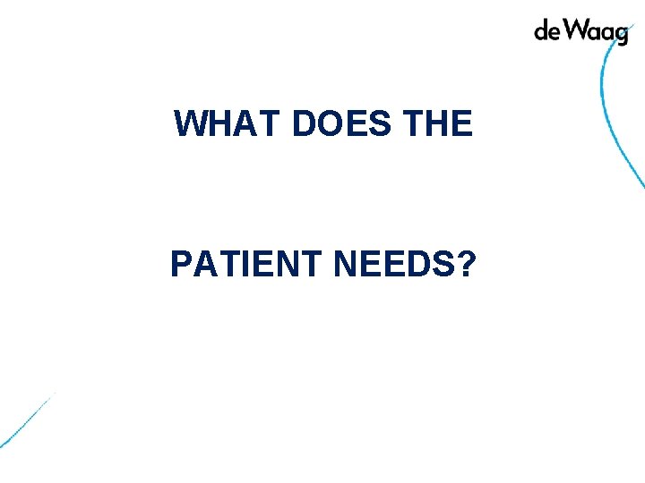 WHAT DOES THE PATIENT NEEDS? 
