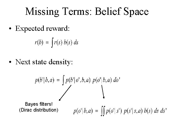Missing Terms: Belief Space • Expected reward: • Next state density: Bayes filters! (Dirac