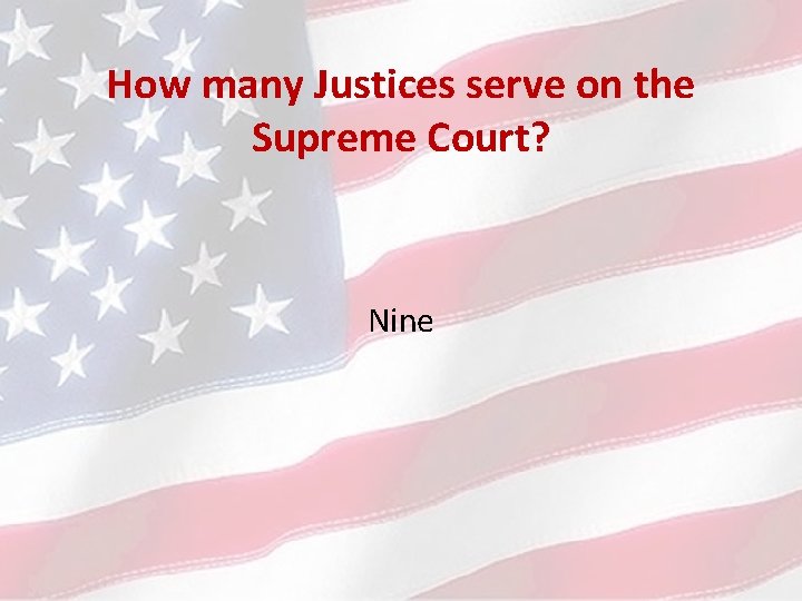 How many Justices serve on the Supreme Court? Nine 