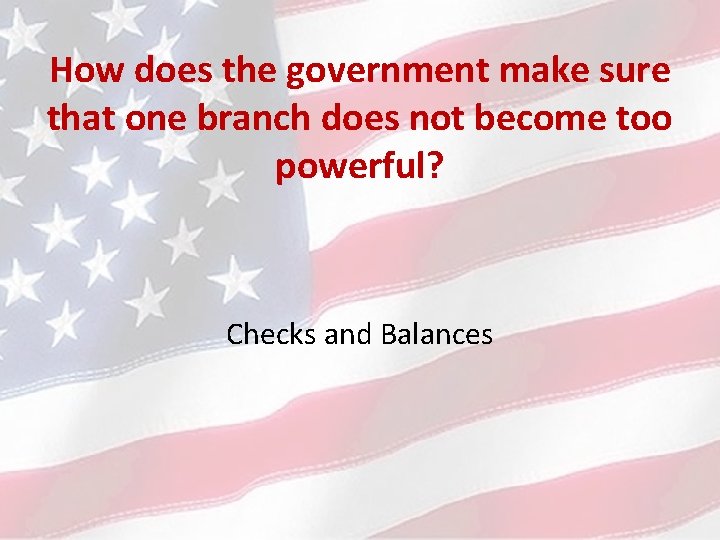 How does the government make sure that one branch does not become too powerful?