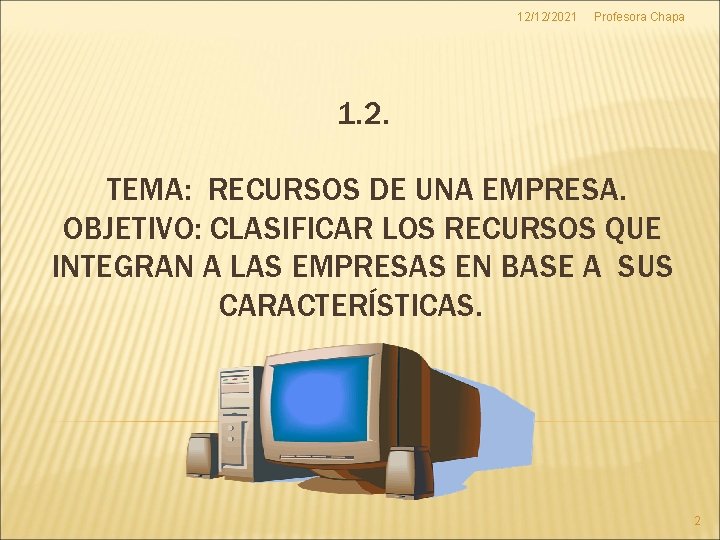 12/12/2021 Profesora Chapa 1. 2. TEMA: RECURSOS DE UNA EMPRESA. OBJETIVO: CLASIFICAR LOS RECURSOS