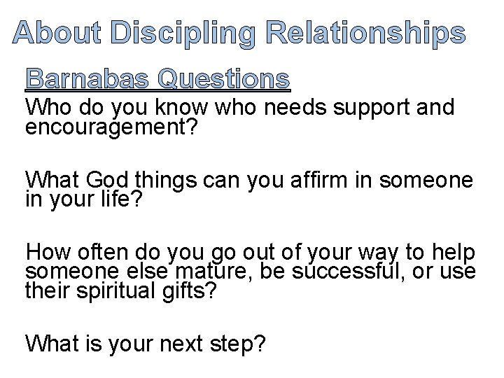 About Discipling Relationships Barnabas Questions Who do you know who needs support and encouragement?