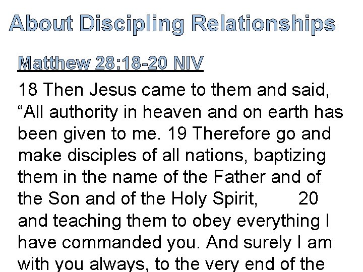 About Discipling Relationships Matthew 28: 18 -20 NIV 18 Then Jesus came to them