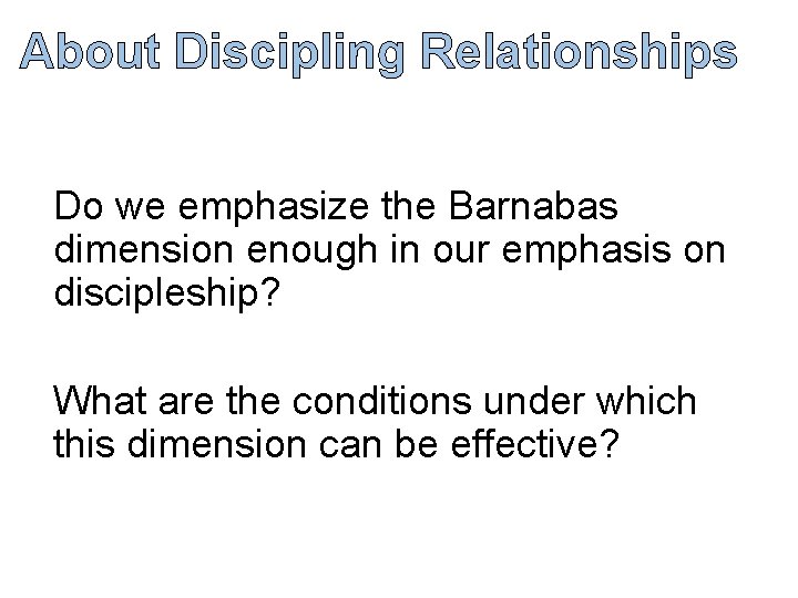 About Discipling Relationships Do we emphasize the Barnabas dimension enough in our emphasis on