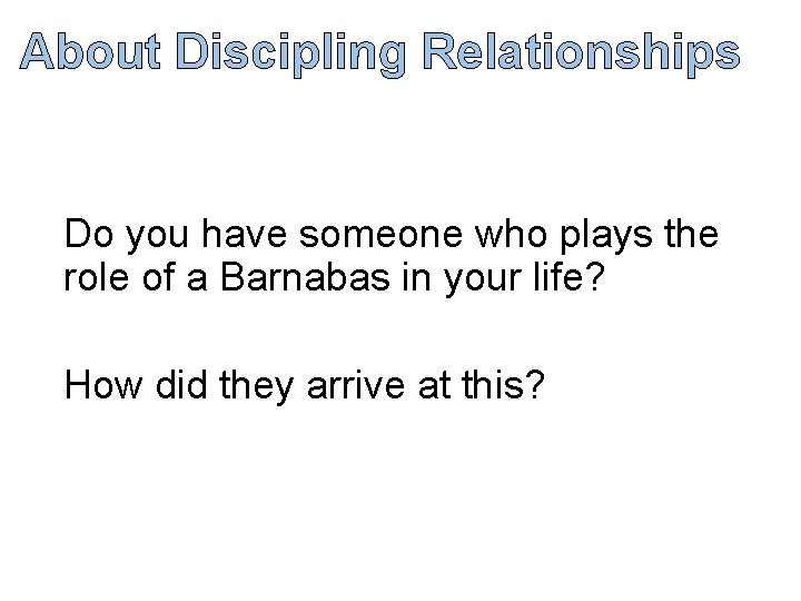 About Discipling Relationships Do you have someone who plays the role of a Barnabas