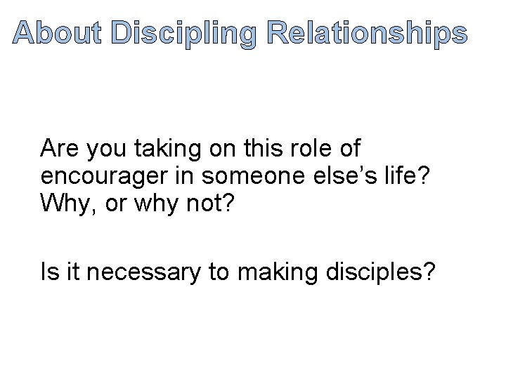 About Discipling Relationships Are you taking on this role of encourager in someone else’s