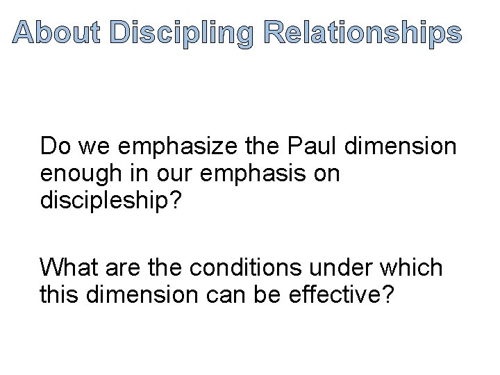 About Discipling Relationships Do we emphasize the Paul dimension enough in our emphasis on