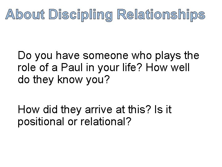 About Discipling Relationships Do you have someone who plays the role of a Paul