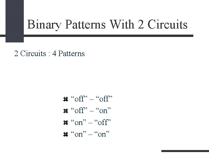 Binary Patterns With 2 Circuits : 4 Patterns “off” – “on” – “off” “on”