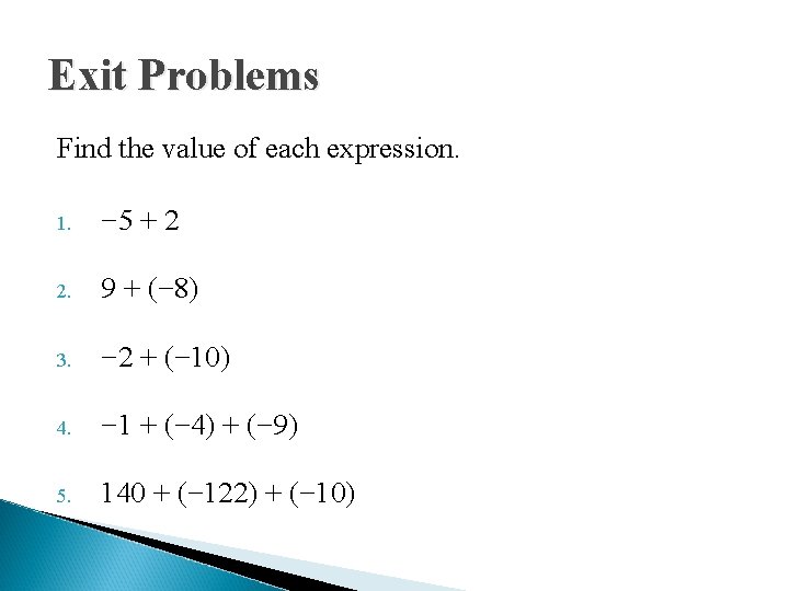 Exit Problems Find the value of each expression. 1. − 5 + 2 2.
