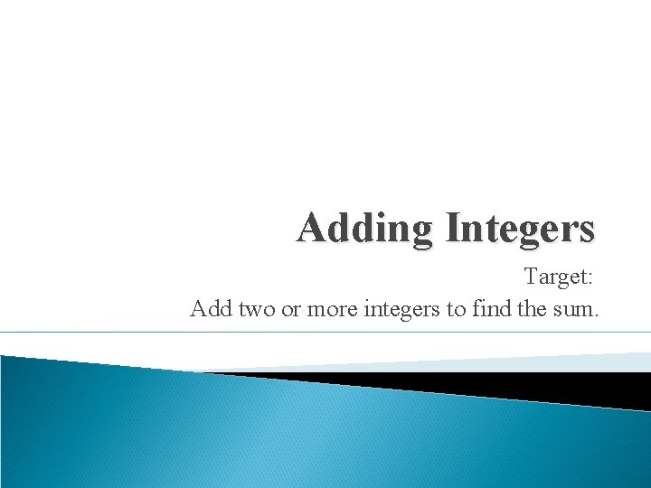 Adding Integers Target: Add two or more integers to find the sum. 