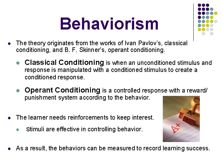 Behaviorism l The theory originates from the works of Ivan Pavlov’s, classical conditioning, and