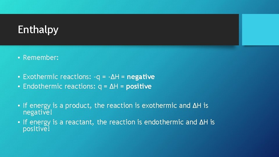 Enthalpy • Remember: • Exothermic reactions: -q = -ΔH = negative • Endothermic reactions: