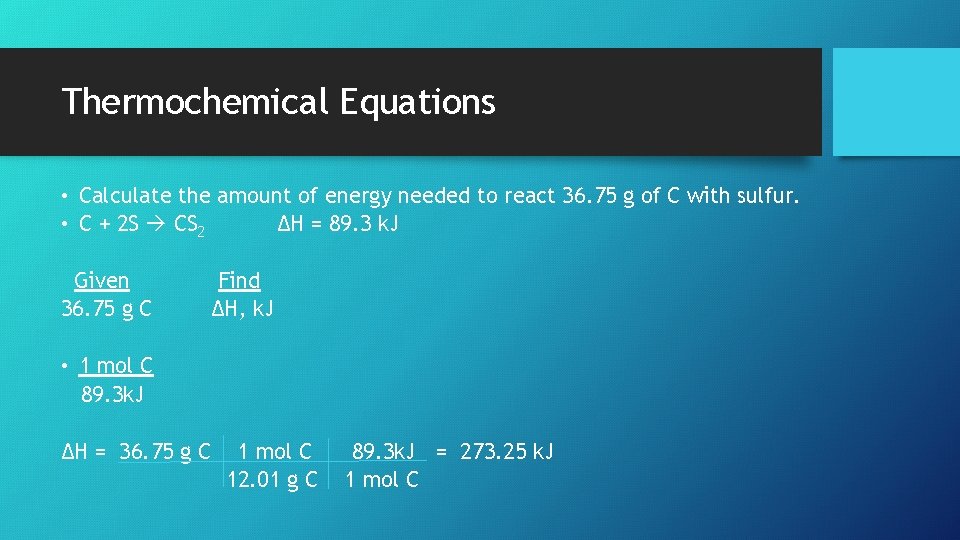 Thermochemical Equations • Calculate the amount of energy needed to react 36. 75 g