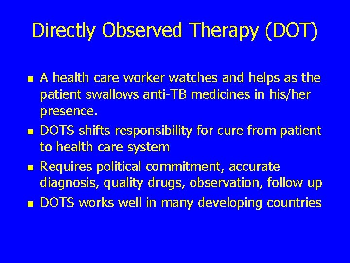 Directly Observed Therapy (DOT) n n A health care worker watches and helps as