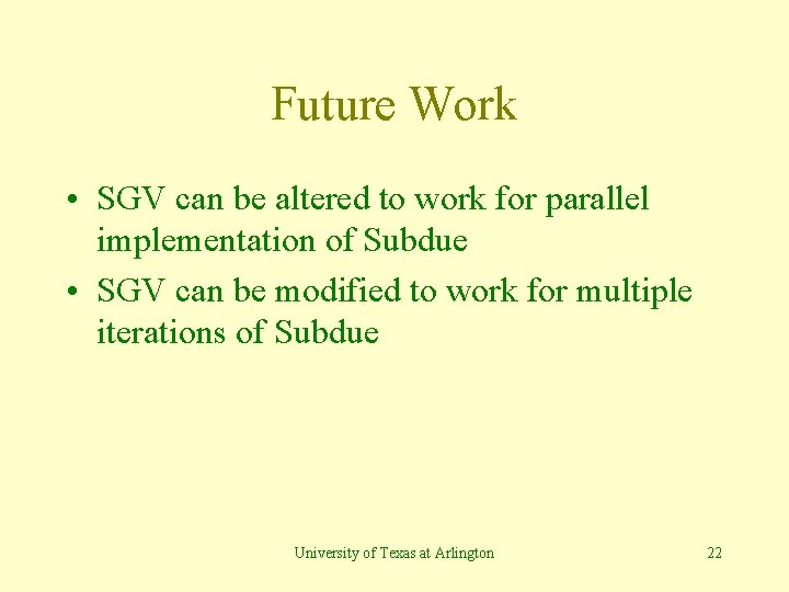 Future Work • SGV can be altered to work for parallel implementation of Subdue