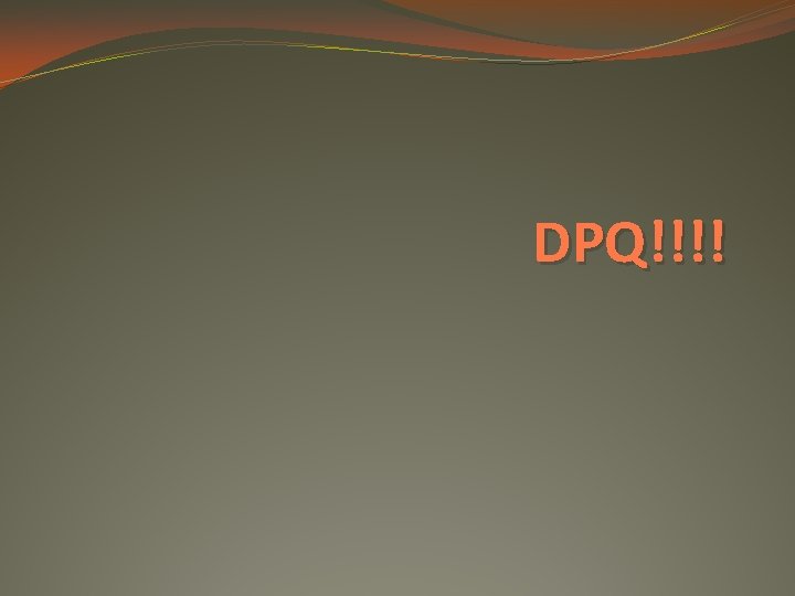 DPQ!!!! 