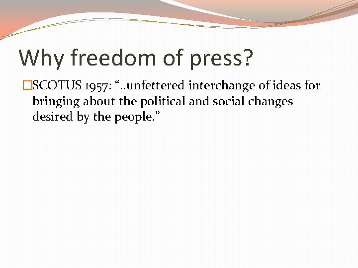 Why freedom of press? �SCOTUS 1957: “. . unfettered interchange of ideas for bringing