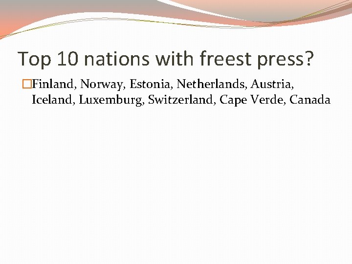Top 10 nations with freest press? �Finland, Norway, Estonia, Netherlands, Austria, Iceland, Luxemburg, Switzerland,
